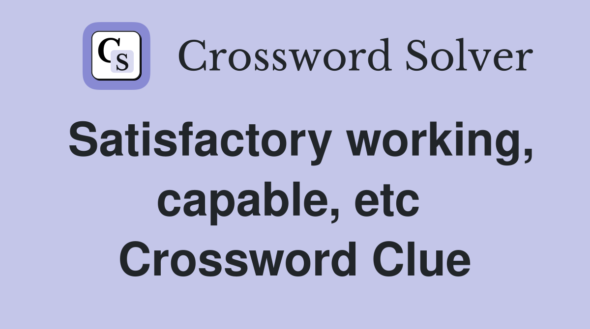 Satisfactory working, capable, etc  Crossword Clue