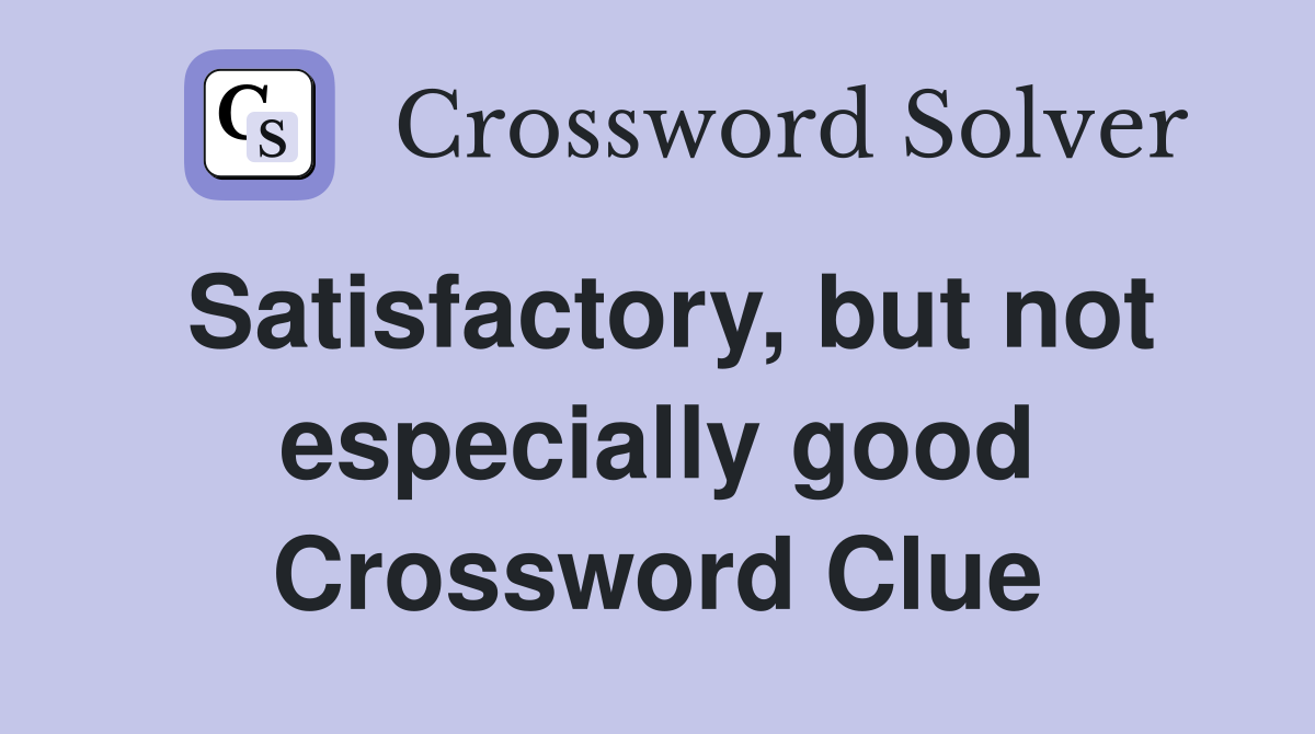Satisfactory, but not especially good Crossword Clue