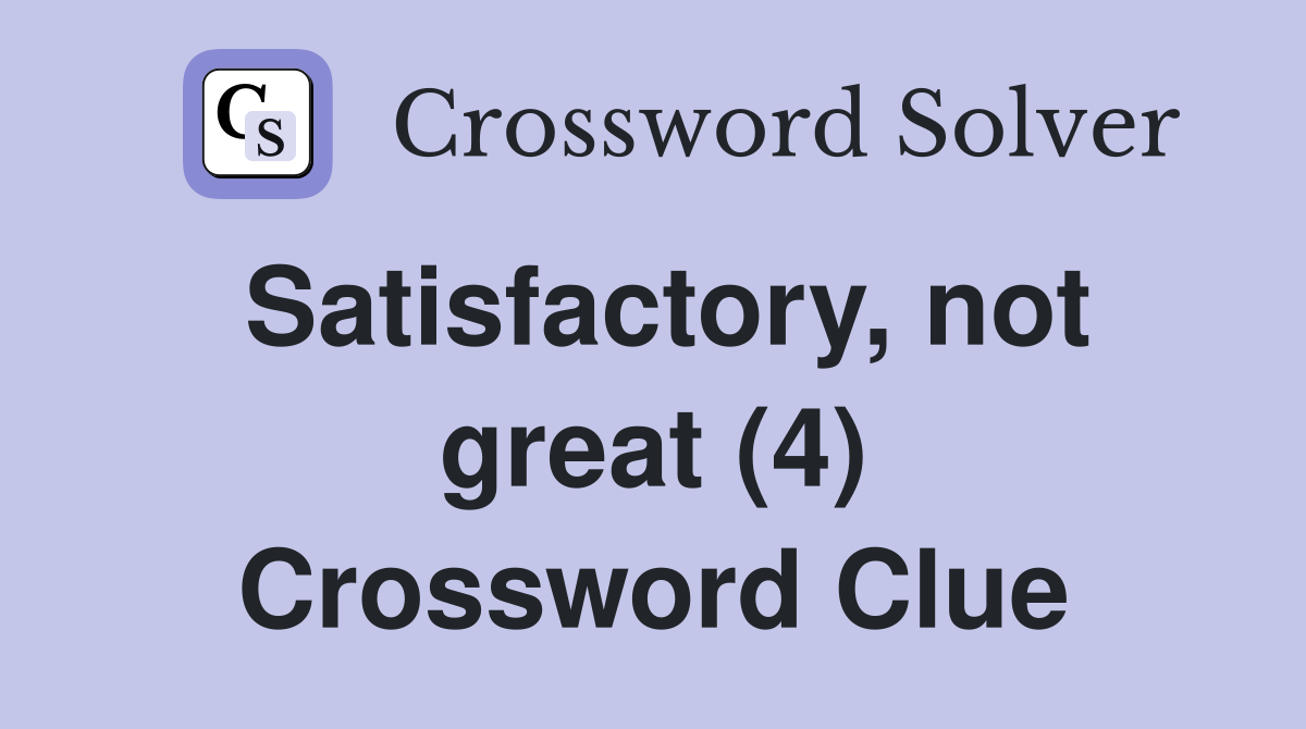 Satisfactory, not great (4) Crossword Clue