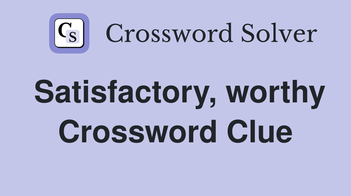 Satisfactory, worthy Crossword Clue