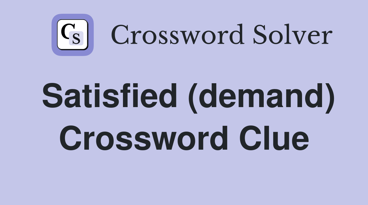 Satisfied (demand) Crossword Clue