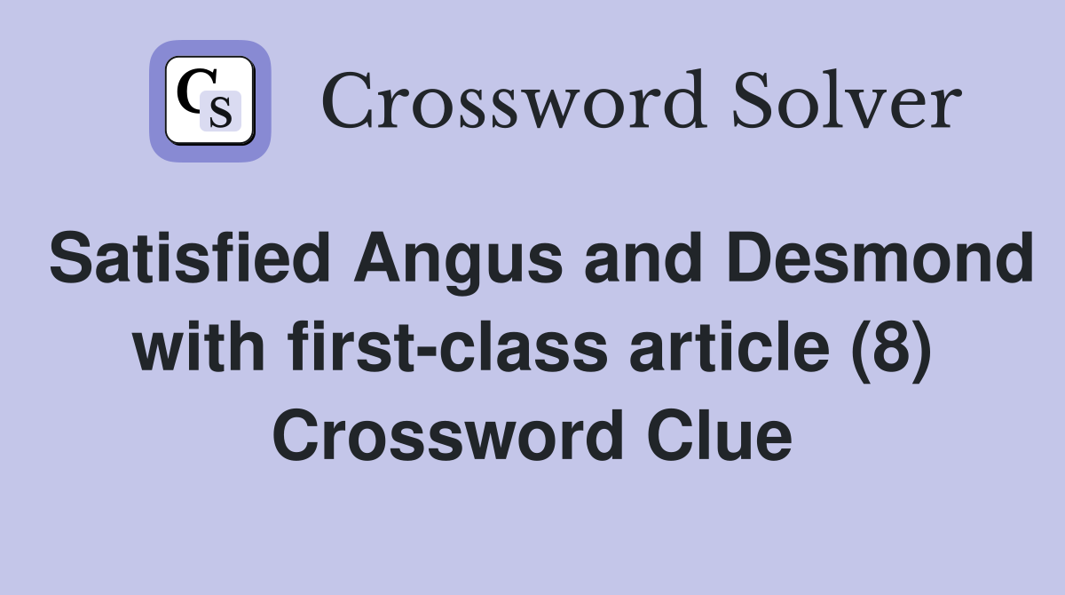Satisfied Angus and Desmond with first-class article (8) Crossword Clue