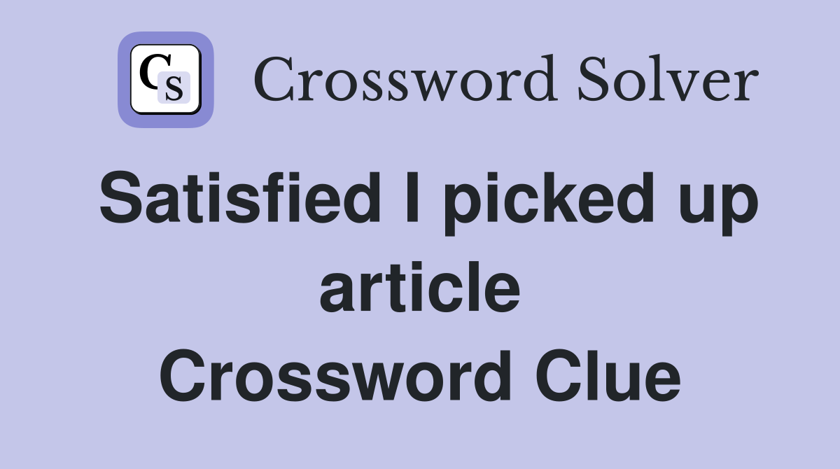 Satisfied I picked up article Crossword Clue
