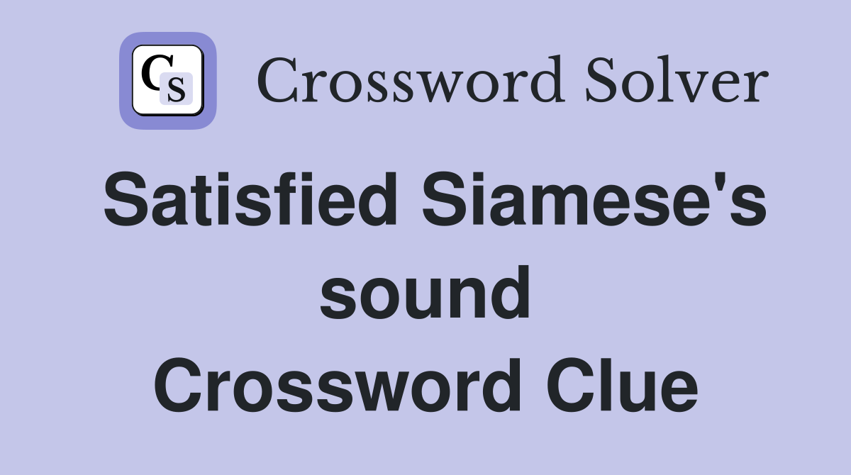 Satisfied Siamese's sound Crossword Clue
