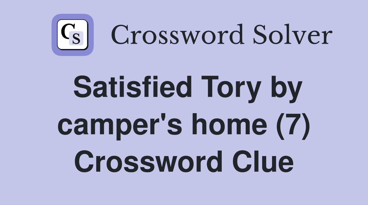 Satisfied Tory by camper's home (7) Crossword Clue