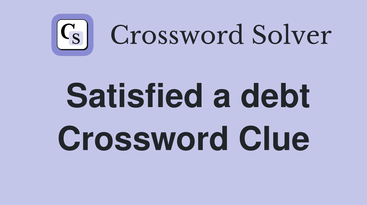 Satisfied a debt Crossword Clue