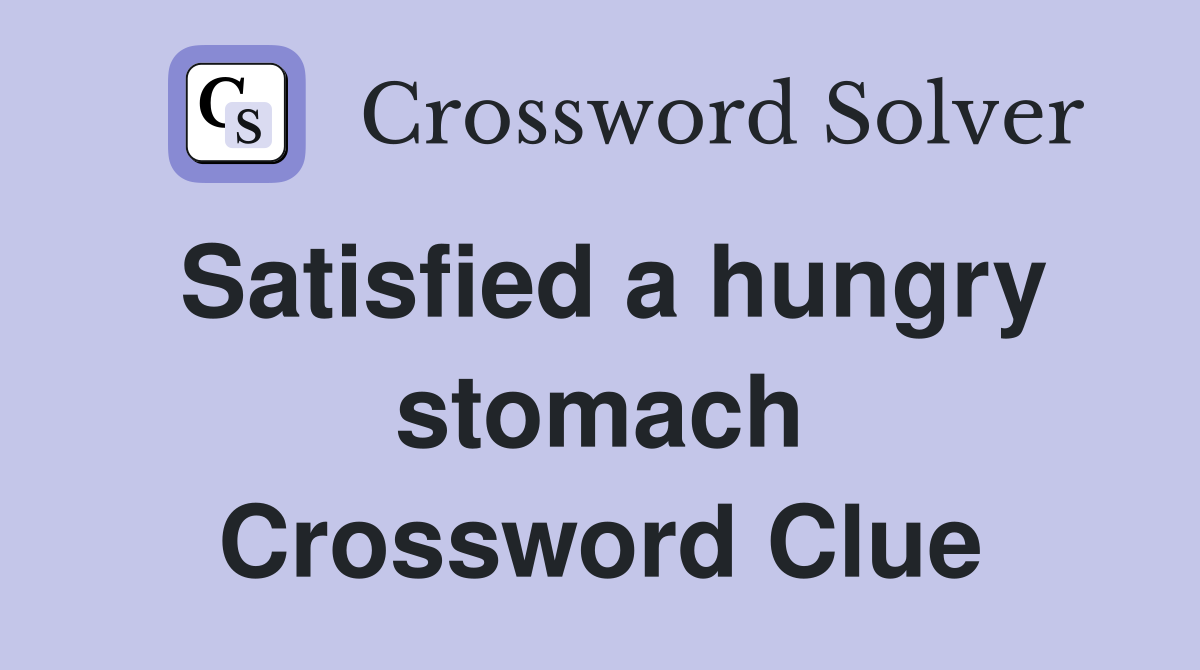 Satisfied a hungry stomach Crossword Clue