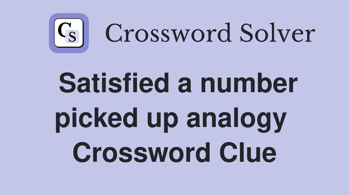 Satisfied a number picked up analogy  Crossword Clue