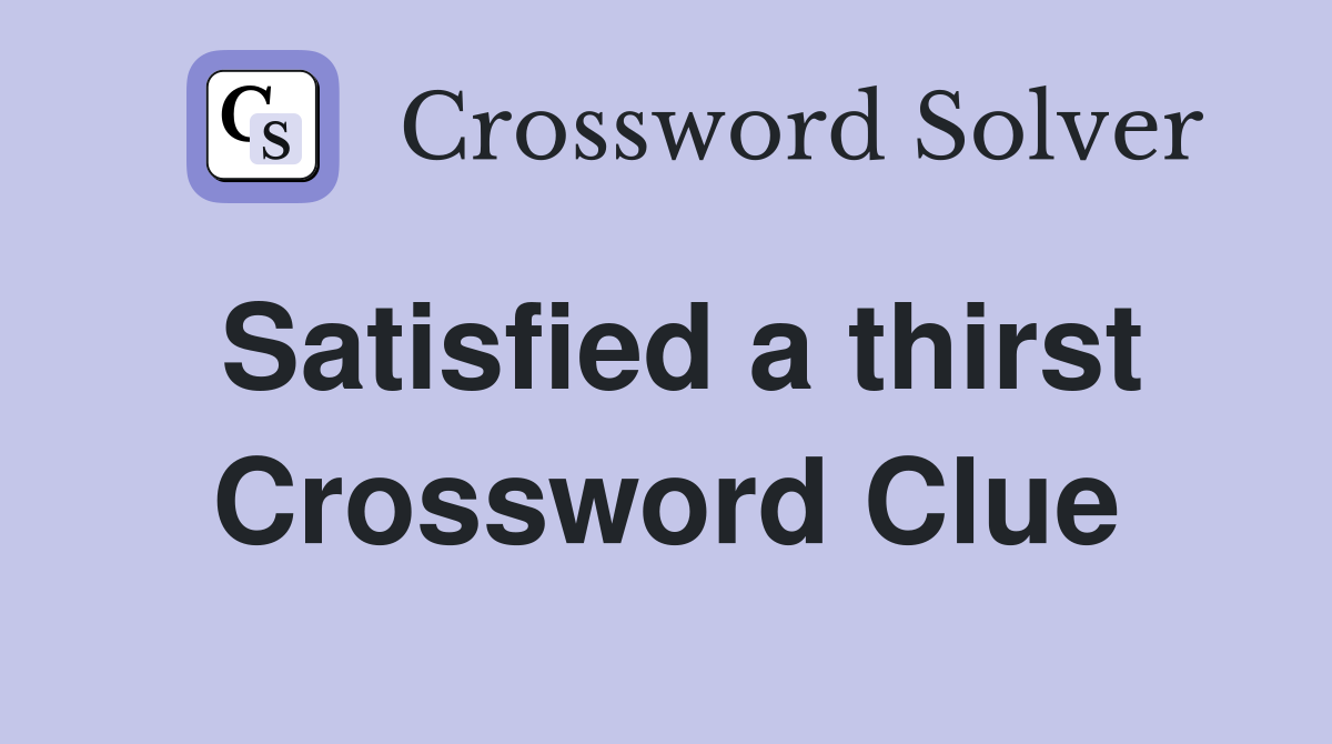 Satisfied a thirst Crossword Clue