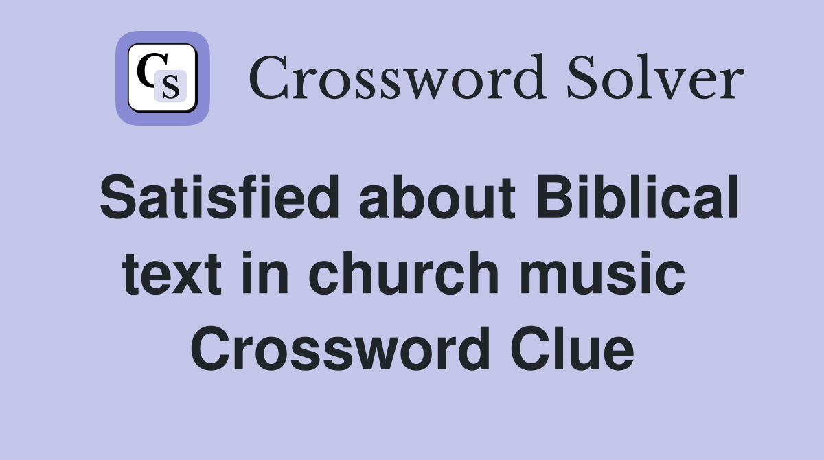 Satisfied about Biblical text in church music  Crossword Clue
