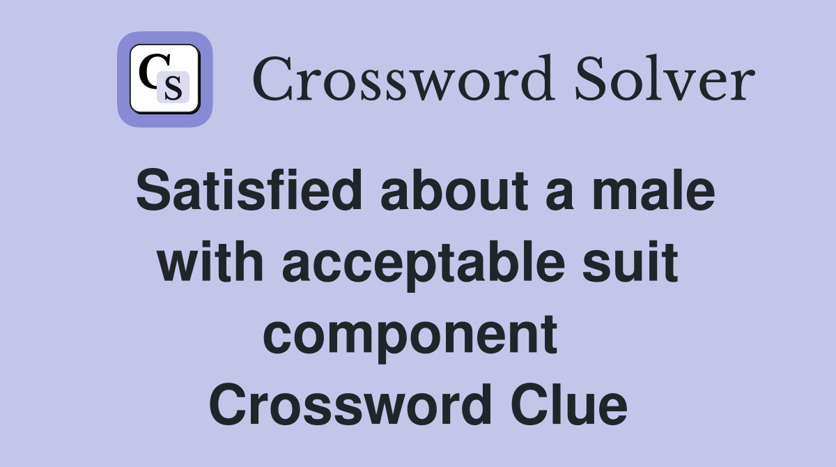 Satisfied about a male with acceptable suit component  Crossword Clue