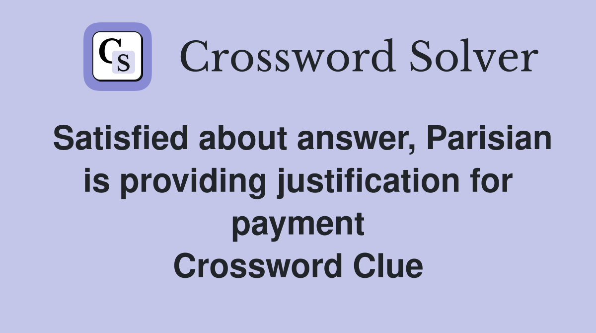 Satisfied about answer, Parisian is providing justification for payment Crossword Clue
