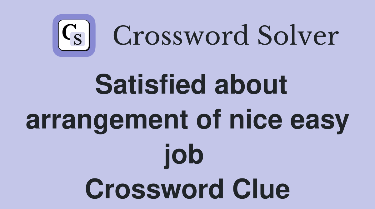 Satisfied about arrangement of nice easy job  Crossword Clue