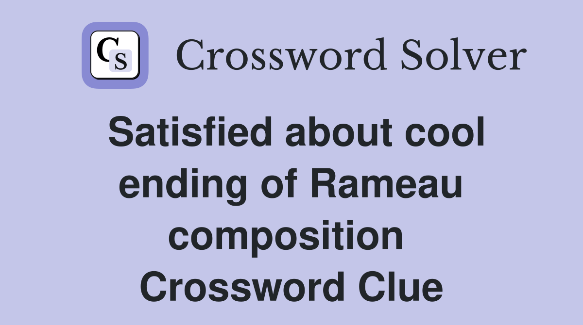 Satisfied about cool ending of Rameau composition  Crossword Clue