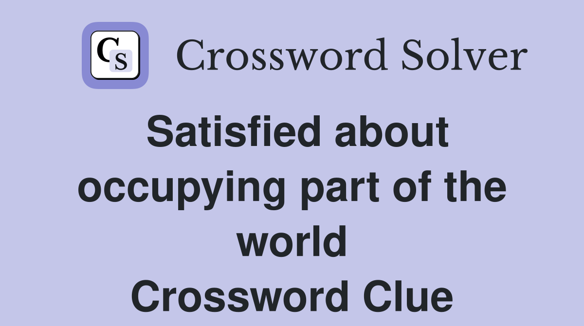 Satisfied about occupying part of the world Crossword Clue