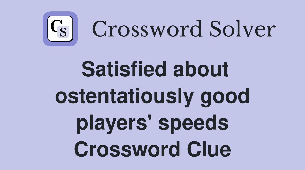 Satisfied about ostentatiously good players' speeds Crossword Clue