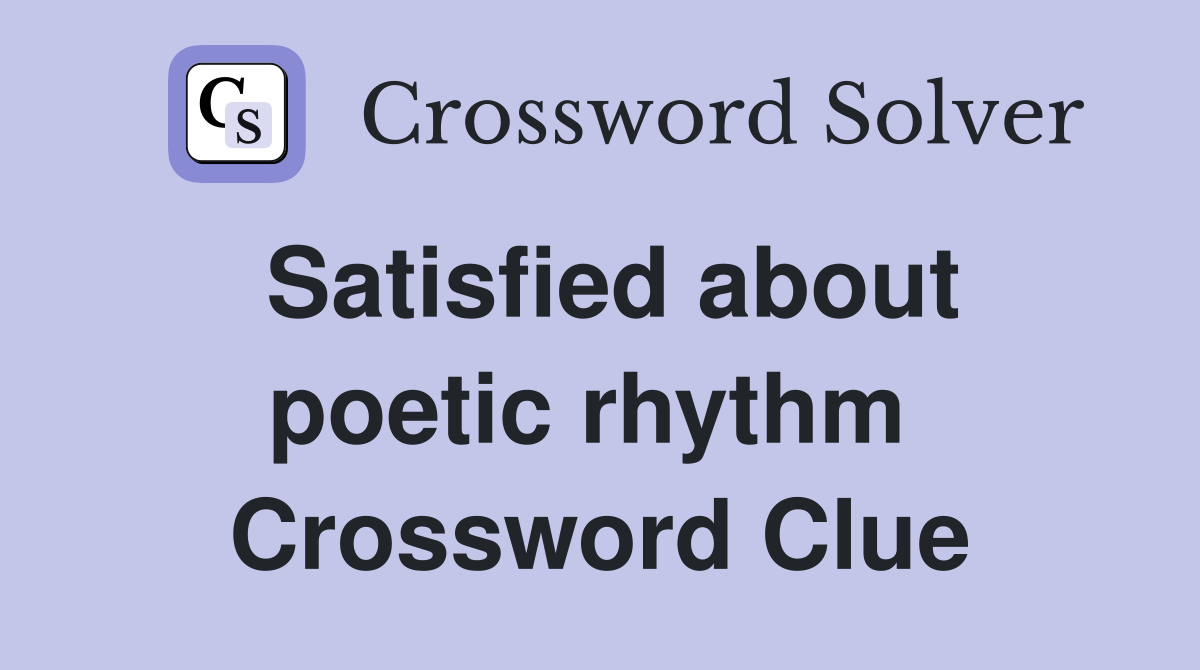 Satisfied about poetic rhythm  Crossword Clue
