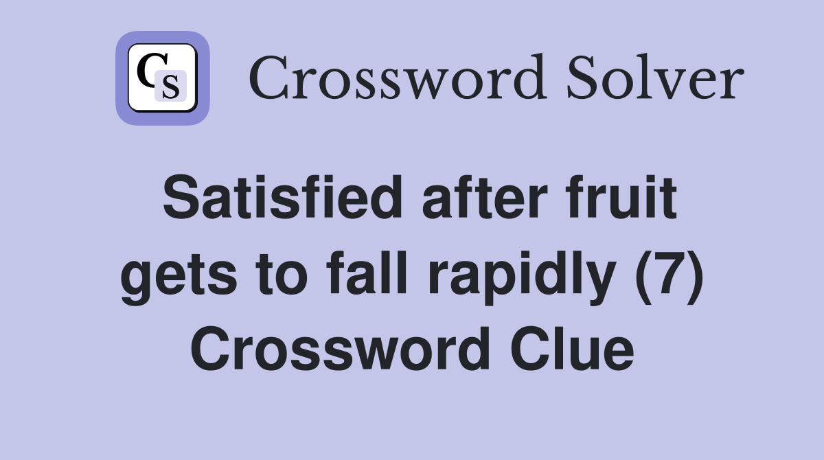 Satisfied after fruit gets to fall rapidly (7) Crossword Clue