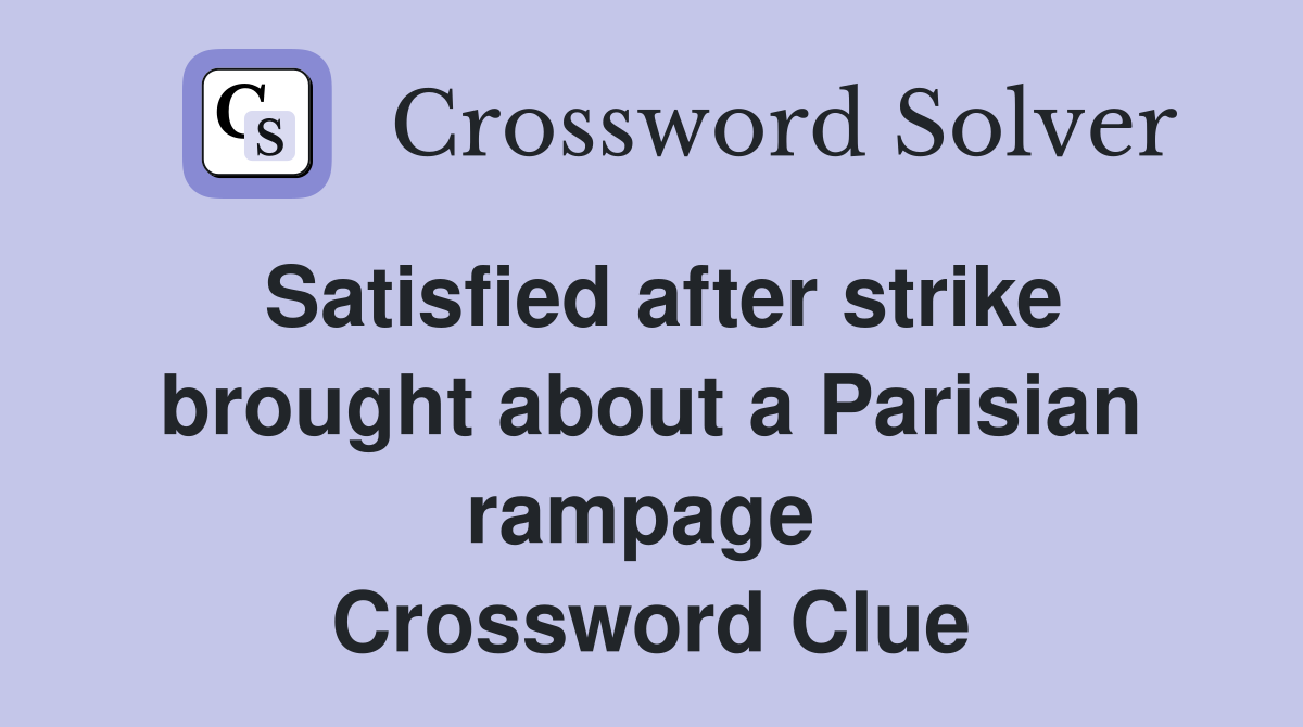 Satisfied after strike brought about a Parisian rampage  Crossword Clue
