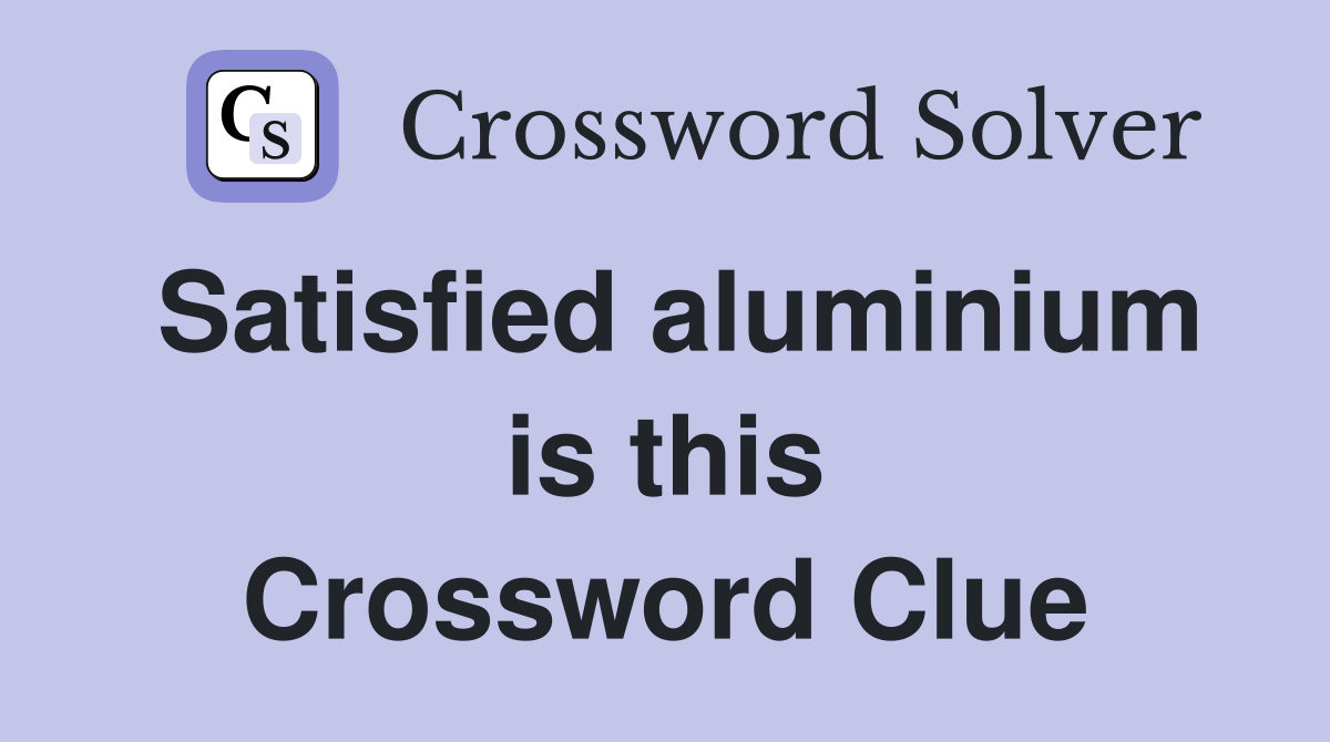 Satisfied aluminium is this Crossword Clue