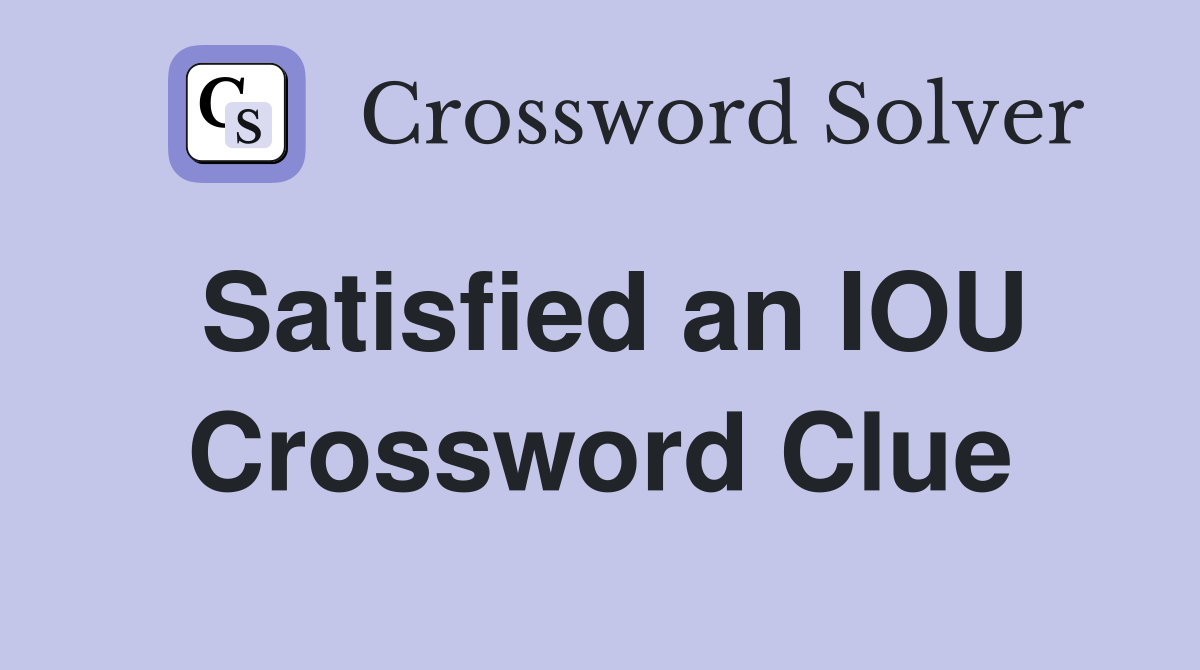 Satisfied an IOU Crossword Clue