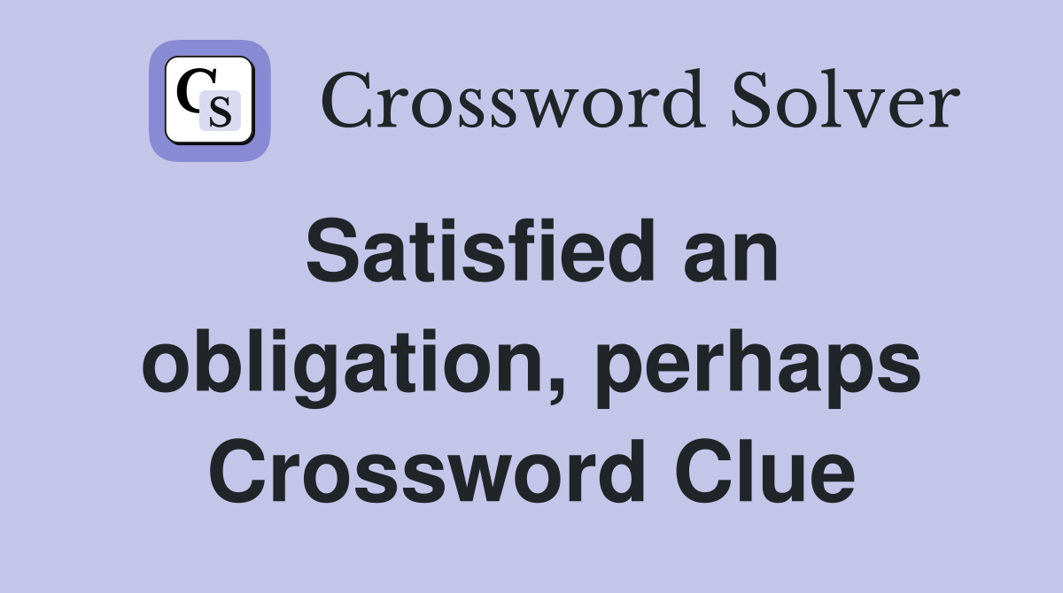 Satisfied an obligation, perhaps Crossword Clue