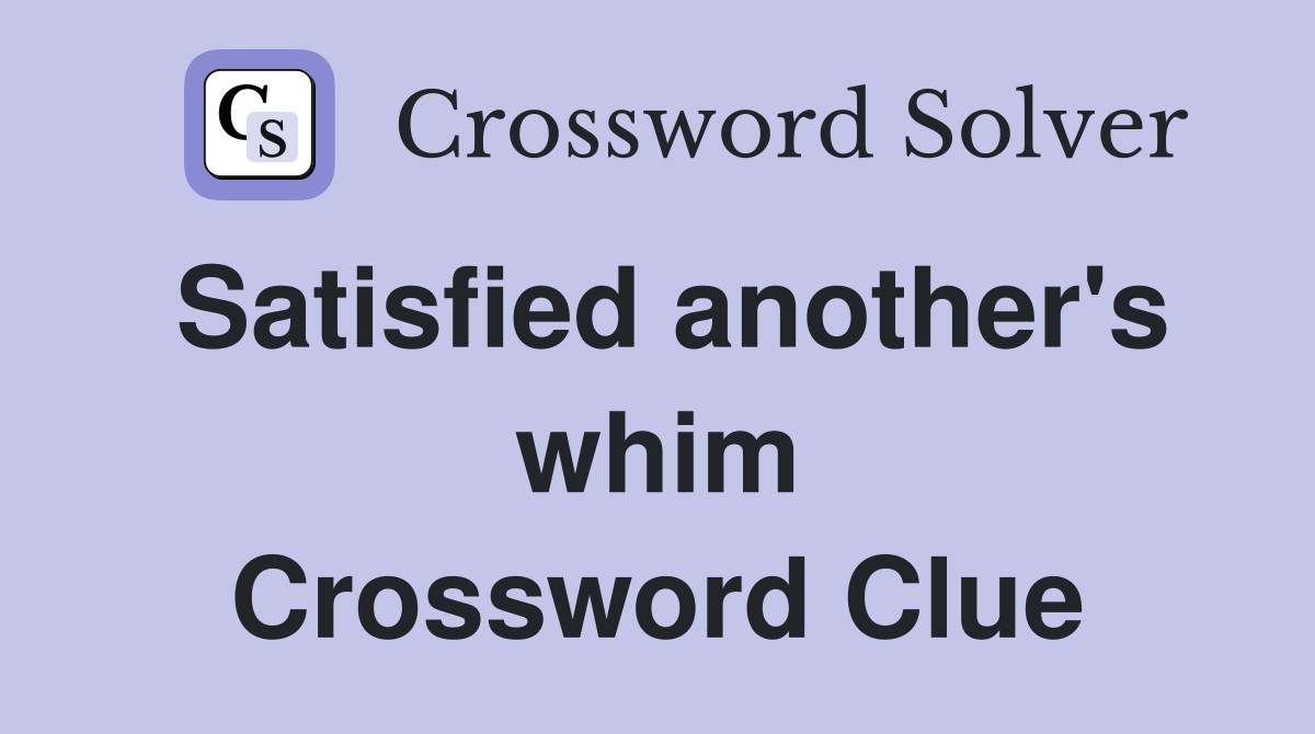 Satisfied another's whim Crossword Clue