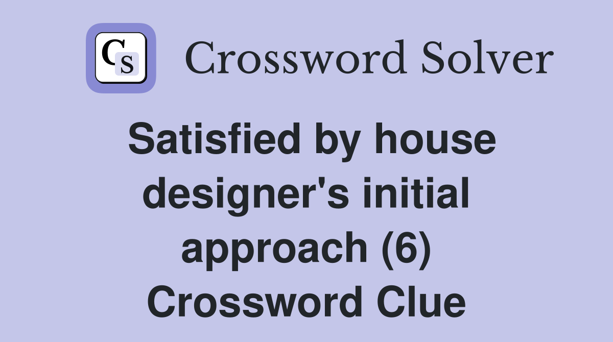 Satisfied by house designer's initial approach (6) Crossword Clue