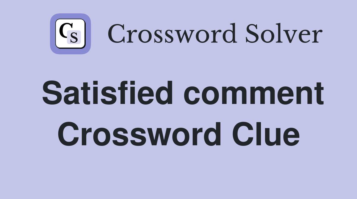 Satisfied comment Crossword Clue