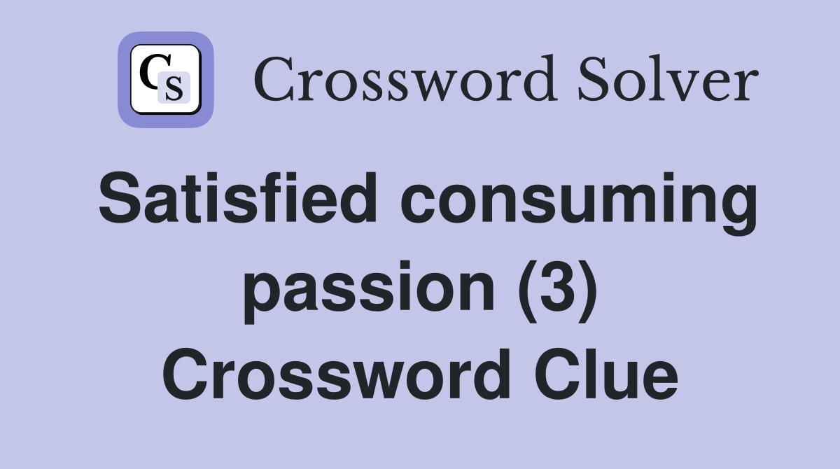 Satisfied consuming passion (3) Crossword Clue