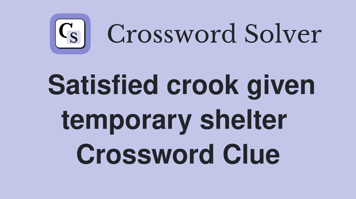 Satisfied crook given temporary shelter  Crossword Clue