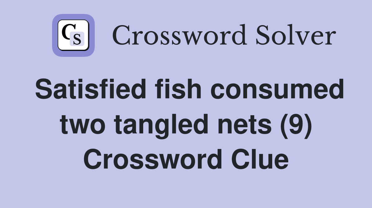 Satisfied fish consumed two tangled nets (9) Crossword Clue