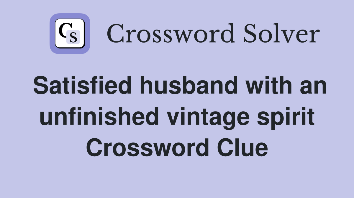 Satisfied husband with an unfinished vintage spirit Crossword Clue