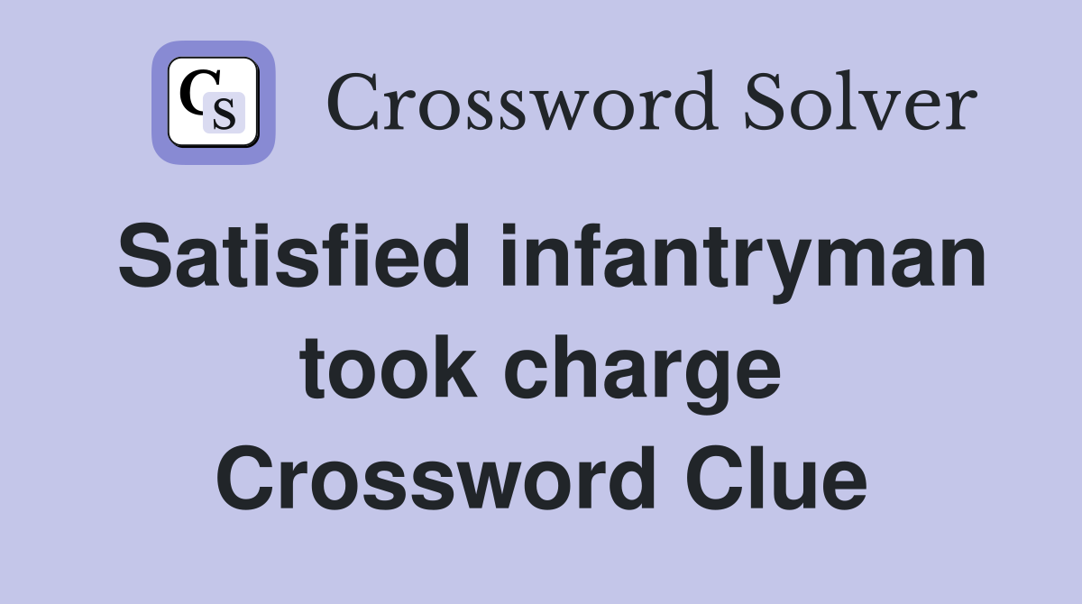 Satisfied infantryman took charge Crossword Clue