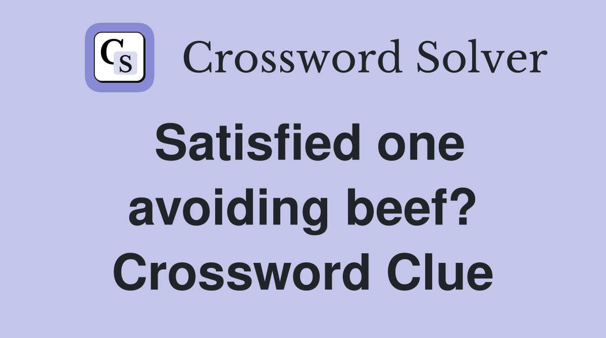Satisfied one avoiding beef? Crossword Clue