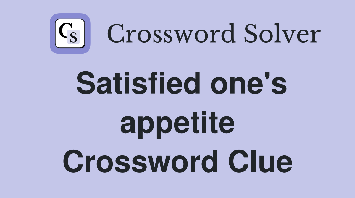 Satisfied one's appetite Crossword Clue