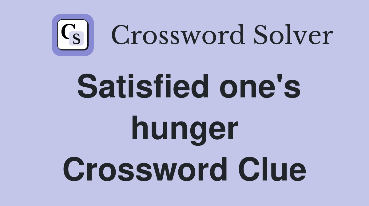 Satisfied one's hunger Crossword Clue