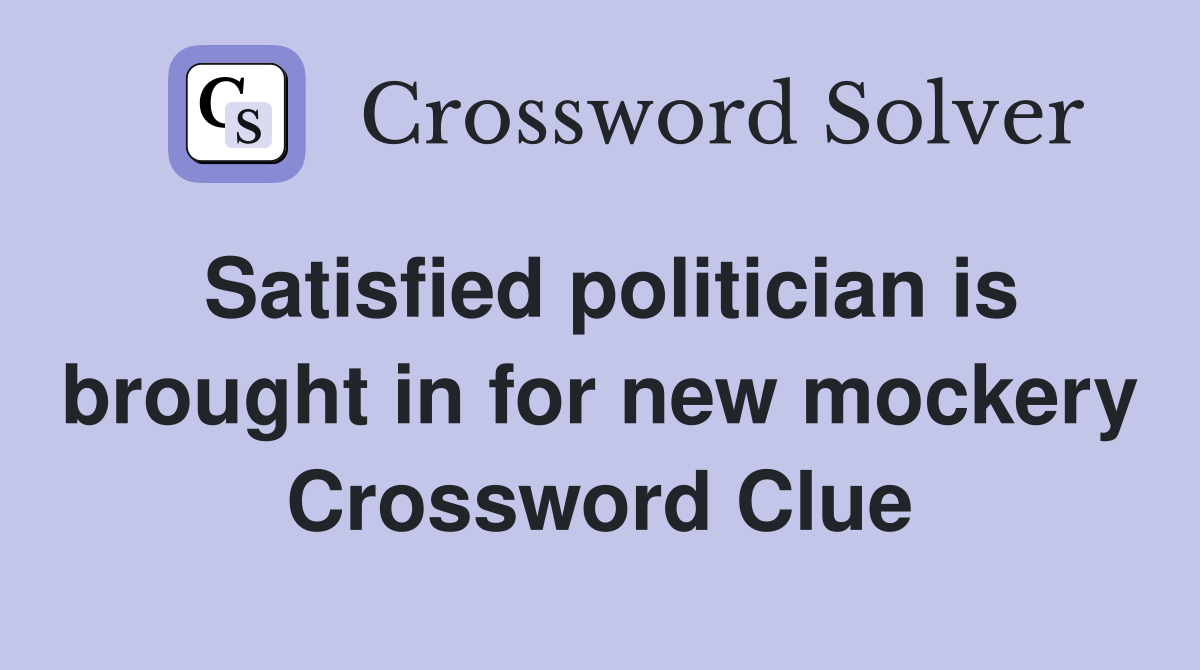 Satisfied politician is brought in for new mockery Crossword Clue