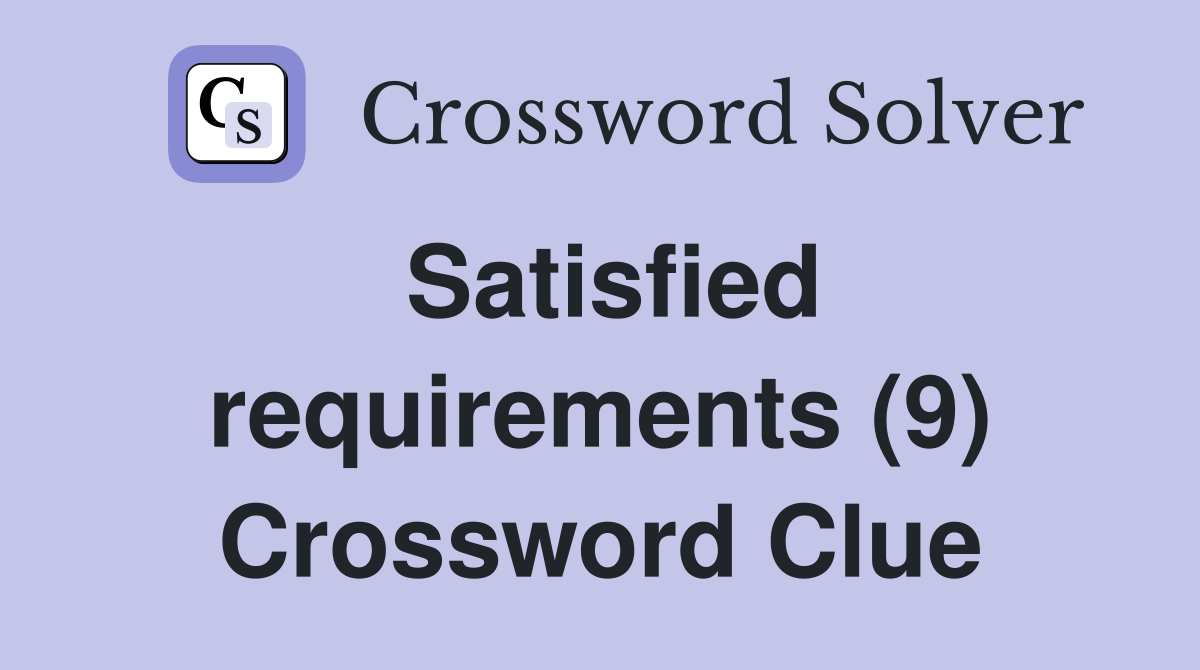 Satisfied requirements (9) Crossword Clue