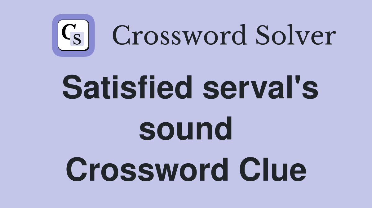 Satisfied serval's sound Crossword Clue