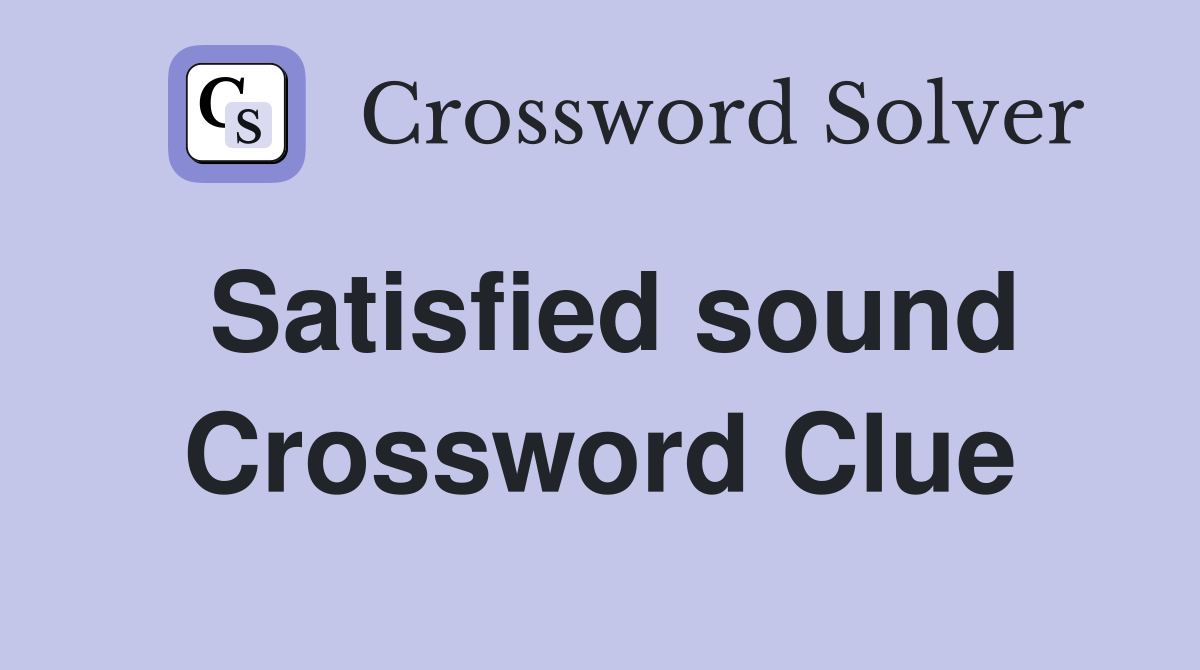 Satisfied sound Crossword Clue
