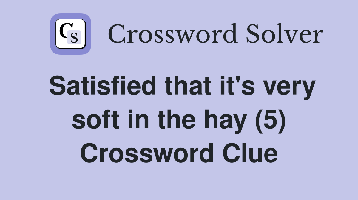 Satisfied that it's very soft in the hay (5) Crossword Clue