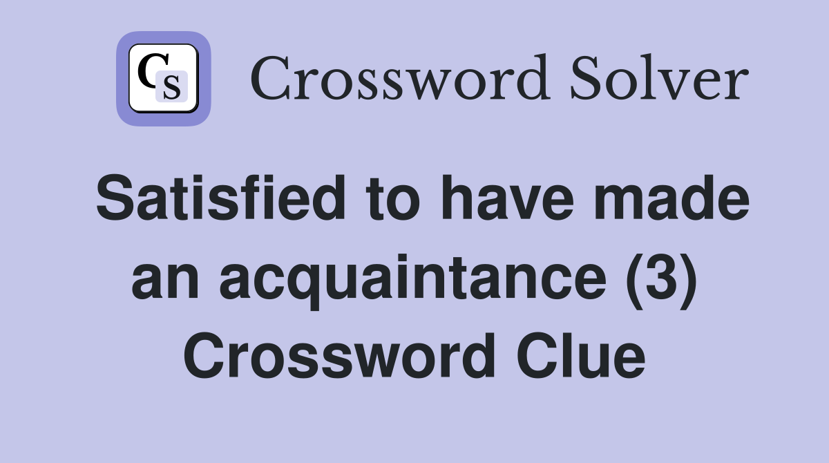 Satisfied to have made an acquaintance (3) Crossword Clue