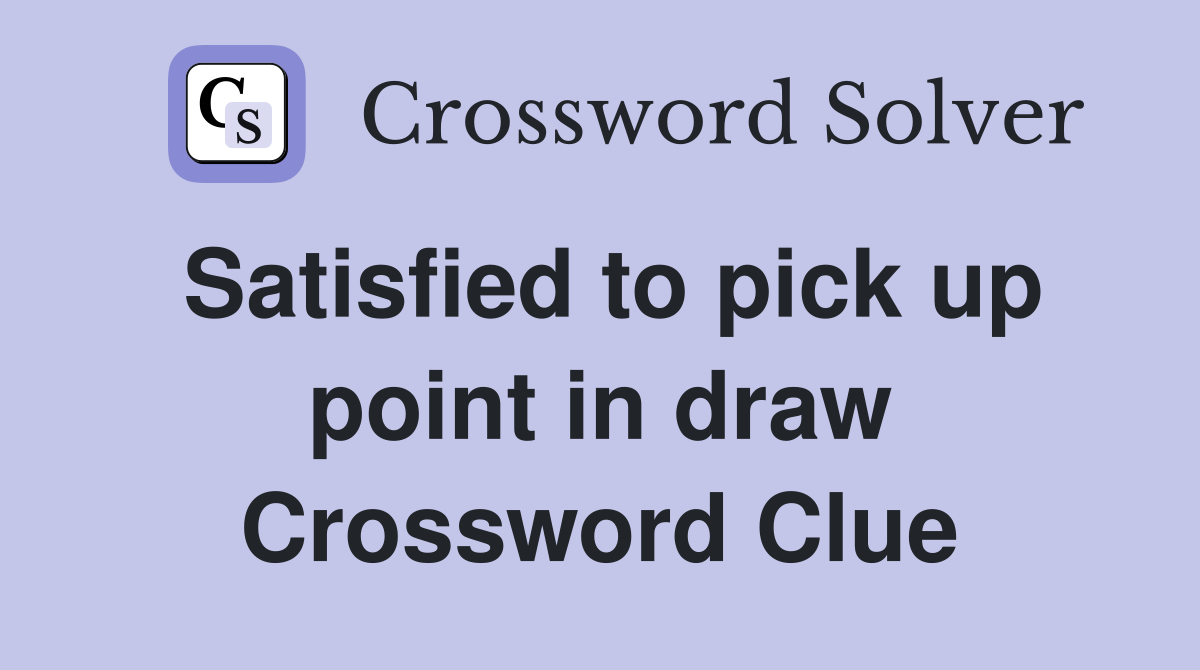 Satisfied to pick up point in draw Crossword Clue