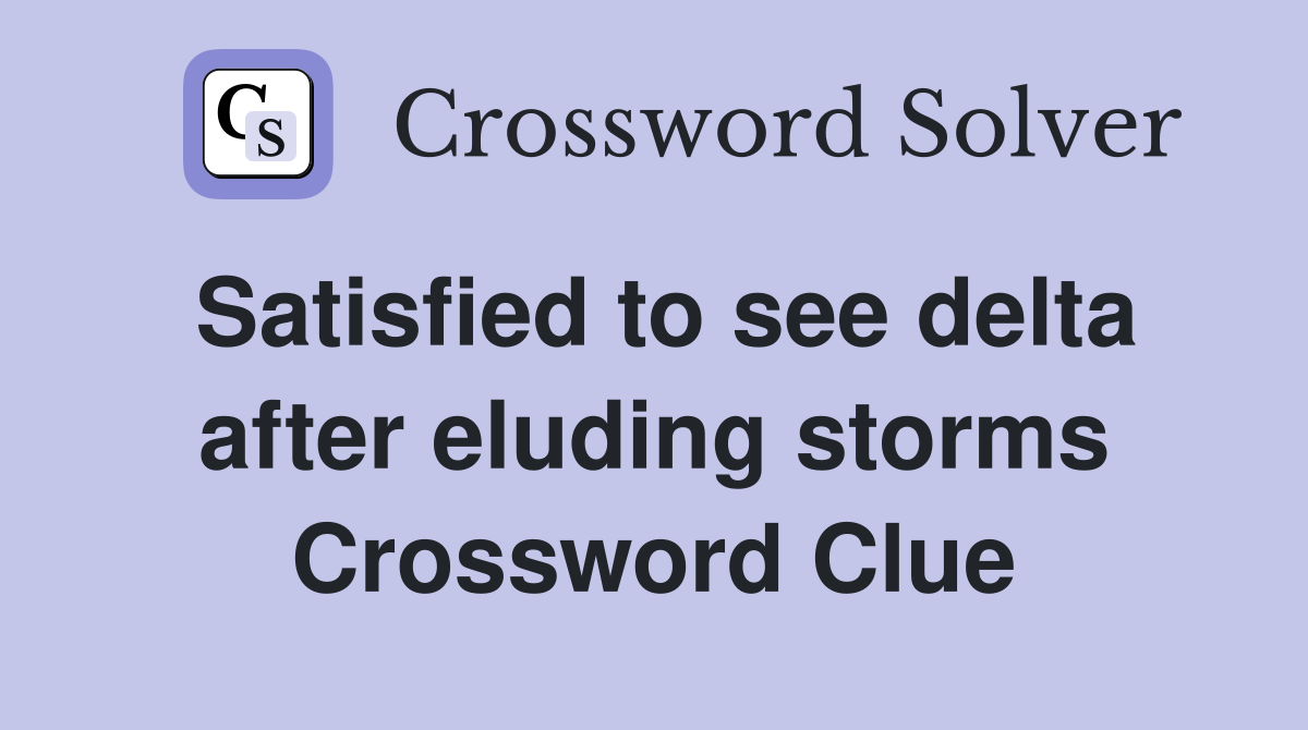 Satisfied to see delta after eluding storms Crossword Clue