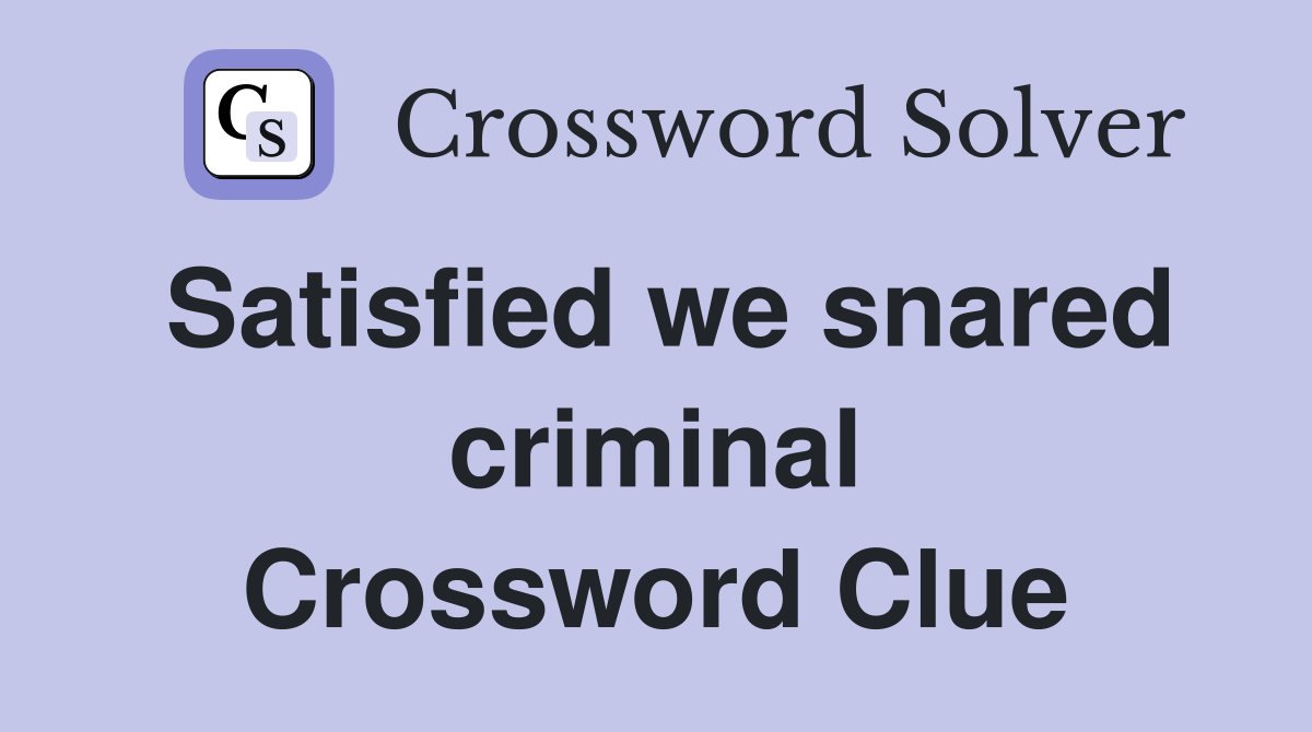 Satisfied we snared criminal Crossword Clue
