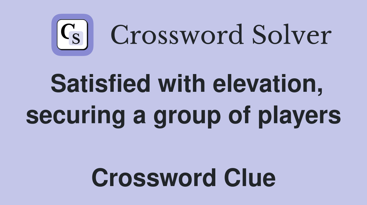 Satisfied with elevation, securing a group of players  Crossword Clue