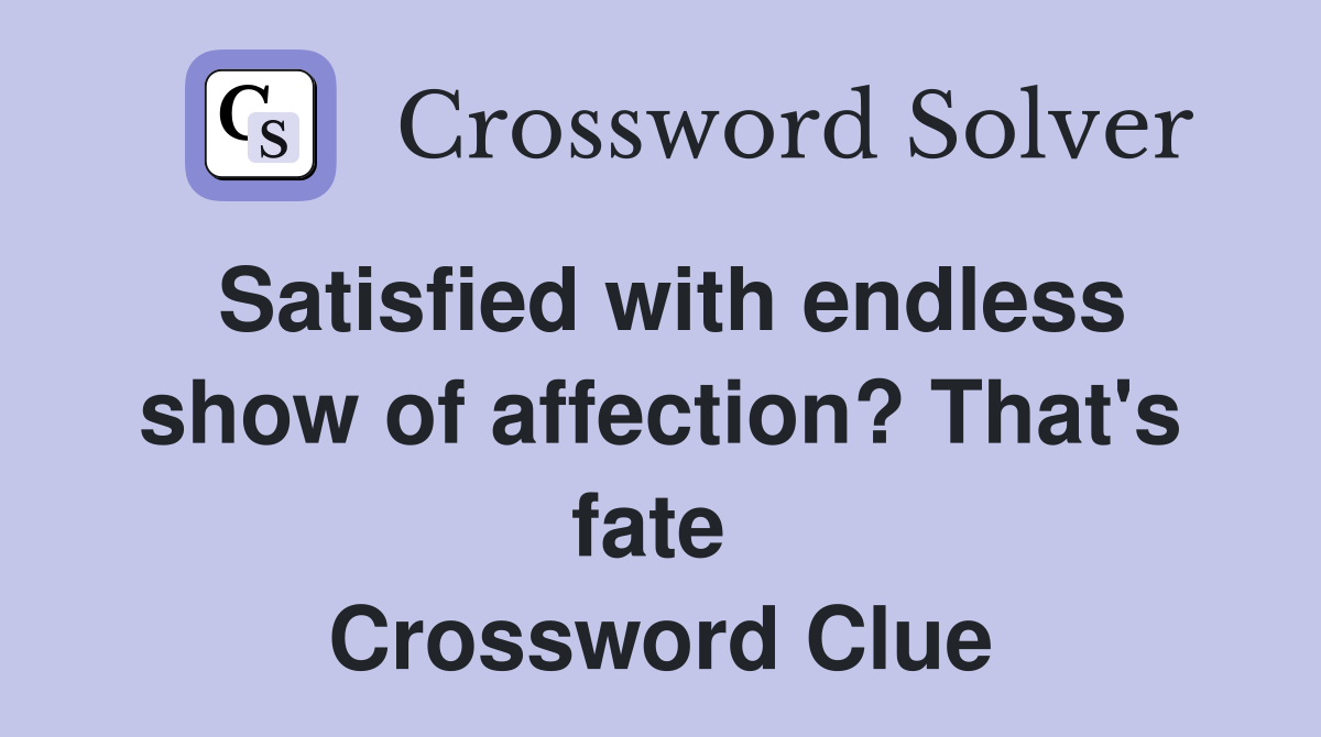 Satisfied with endless show of affection? That's fate  Crossword Clue