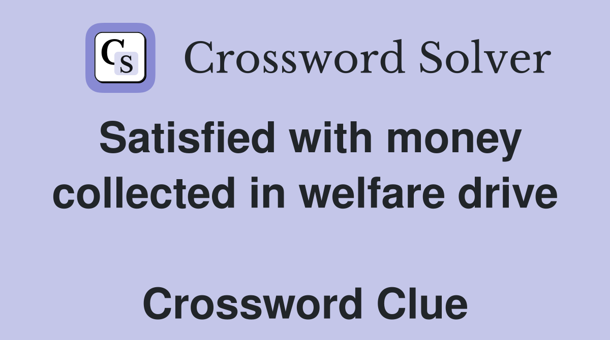 Satisfied with money collected in welfare drive  Crossword Clue