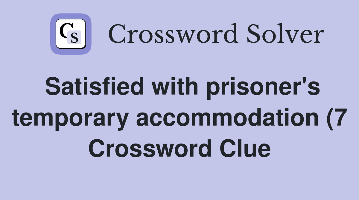 Satisfied with prisoner #39 s temporary accommodation (7) Crossword Clue Satisfied with prisoner #39 s temporary accommodation (7) Crossword Clue